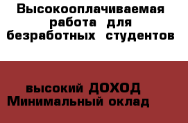 Высокооплачиваемая работа, для безработных, студентов, - высокий ДОХОД! › Минимальный оклад ­ 50 000 › Максимальный оклад ­ 250 000 › Возраст от ­ 20 › Возраст до ­ 65 - Все города Работа » Вакансии   . Адыгея респ.,Адыгейск г.